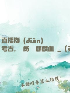 直播指點(diǎn)考古，開局選擇麒麟血脈
